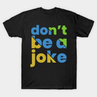 Don’t be a joke T-Shirt